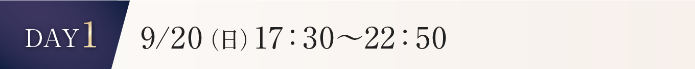 DAY1 9/20(日） 17:30~22:50